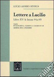 Le lettere a Lucilio. Libro XV: le lettere 94-95 libro di Seneca Lucio Anneo; Bellincioni M. (cur.)