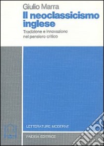 Il neoclassicismo inglese. Tradizione e innovazione nel pensiero critico libro di Marra Giulio