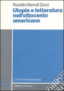 Utopia e letteratura nell'Ottocento americano libro di Mamoli Zorzi Rosella