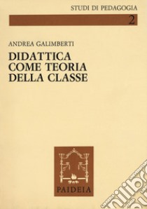 Didattica come teoria della classe e lezioni ai maestri di Imperia libro di Galimberti Andrea