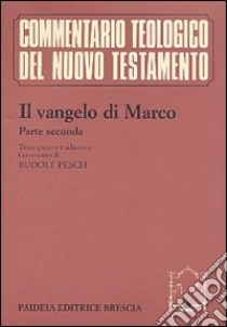 Il Vangelo di Marco. Parte seconda. Testo greco e traduzione libro di Pesch Rudolf C.; Soffritti O. (cur.)