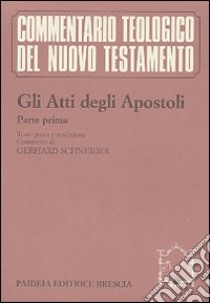 Gli atti degli Apostoli. Parte 1ª. Testo greco e traduzione. Introduzione e commento ai capp. 1, 1-8, 40 libro di Schneider Gerhard; Soffritti O. (cur.)