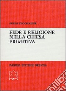Fede e religione nella Chiesa primitiva libro di Stockmeier Peter