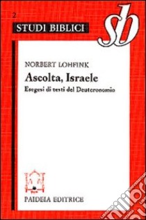 Ascolta, Israele. Esegesi di testi del Deuteronomio libro di Lohfink Norbert; Federici T. (cur.)