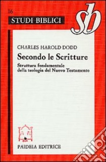 Secondo le Scritture. Struttura fondamentale della teologia del Nuovo Testamento libro di Dodd Charles H.; Ornella A. (cur.)