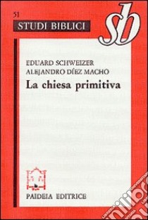 La chiesa primitiva. Ambiente, organizzazione e culto libro di Schweizer Eduard; Díez Macho Alejandro