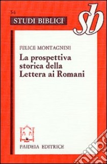 La prospettiva storica della Lettera ai Romani. Esegesi di Rom. 1-4 libro di Montagnini Felice