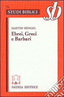 Ebrei, greci e barbari. Aspetti dell'ellenizzazione del giudaismo in epoca precristiana libro di Hengel Martin