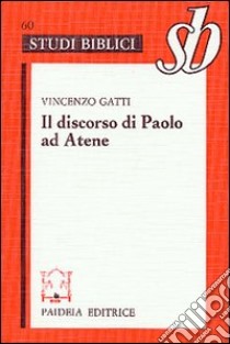Discorso di Paolo ad Atene. Studio su Act. 17, 22-31 libro di Gatti Vincenzo