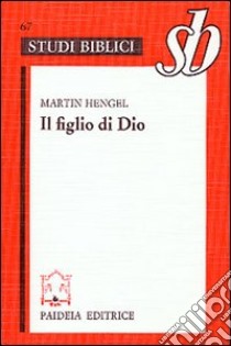 Il figlio di Dio. L'origine della cristologia e la storia della religione giudeo-ellenistica libro di Hengel Martin; Soffritti O. (cur.)