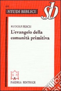 L'evangelo della comunità primitiva libro di Pesch Rudolf C.; Soffritti O. (cur.)