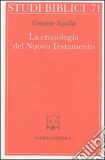 La cristologia del Nuovo Testamento. Un saggio libro di Segalla Giuseppe