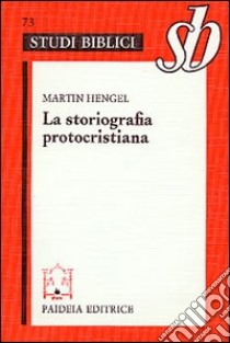 La storiografia protocristiana libro di Hengel Martin; Soffritti O. (cur.)