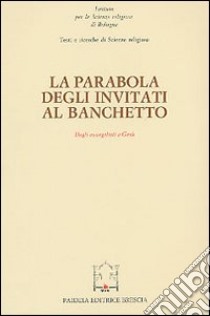 La parabola degli invitati al banchetto. Dagli evangelisti a Gesù libro di Dupont J. (cur.)