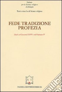 Fede, tradizione, profezia. Studi su Giovanni XXIII e sul Vaticano II libro