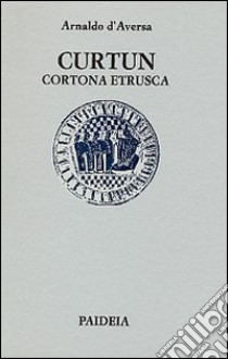 Curtun. Cortona etrusca libro di D'Aversa Arnaldo