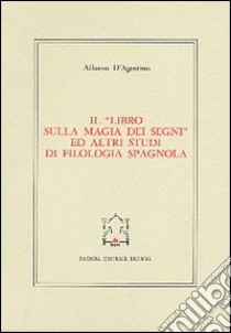 Il libro sulla magia dei segni ed altri studi di filologia spagnola libro di D'Agostino Alfonso