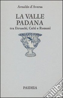 La valle Padana tra etruschi, celti e romani libro di D'Aversa Arnaldo