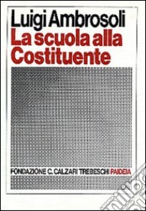 La scuola alla Costituente. Introduzione storica e testi libro di Ambrosoli Luigi