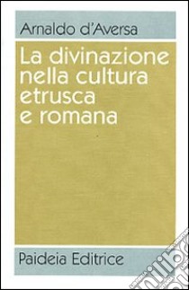 La divinazione nella cultura etrusca e romana. Antologia libro di D'Aversa Arnaldo