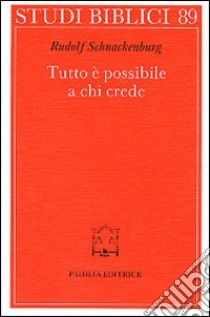 Tutto è possibile a chi crede. Discorso della montagna e Padrenostro nell'intenzione di Gesù libro di Schnackenburg Rudolf