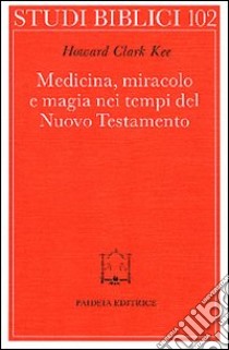 Medicina, miracolo e magia nei tempi del Nuovo Testamento libro di Kee Howard C.; Pisi G. (cur.)