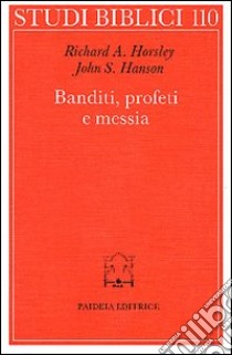 Banditi, profeti e messia. Movimenti popolari al tempo di Gesù libro di Horsley Richard A.; Hanson John S.; Pisi G. (cur.)