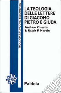 La teologia delle Lettere di Giacomo, Pietro e Giuda libro di Chester Andrew; Martin Ralph P.