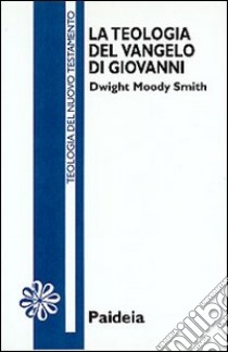 La teologia del Vangelo di Giovanni libro di Smith Dwight M.