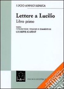 Lettere a Lucilio. Libro 1º (epistole 1-12) libro di Seneca Lucio Anneo; Scarpat G. (cur.)