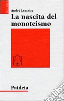 La nascita del monoteismo. Il punto di vista di uno storico libro di Lemaire André