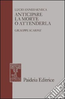 Anticipare la morte o attenderla. La lettera 70 a Lucilio libro di Seneca Lucio Anneo; Scarpat G. (cur.)