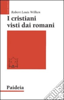 I cristiani visti dai romani libro di Wilken Robert Louis; Negri M. (cur.)