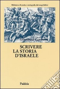 Scrivere la storia d'Israele. Vicende e memorie ebraiche libro di Garbini Giovanni