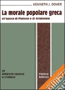 La morale popolare greca all'epoca di Platone e di Aristotele libro di Dover Kenneth J.