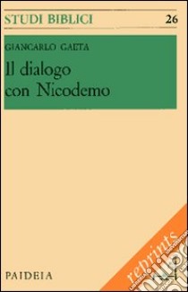 Il dialogo con Nicodemo. Per l'interpretazione del capitolo terzo dell'evangelo di Giovanni libro di Gaeta Giancarlo