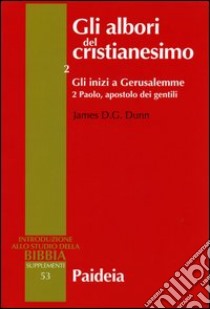 Gli albori del cristianesimo. Vol. 2/2: Gli inizi a Gerusalemme. Paolo, apostolo dei gentili libro di Dunn James D.