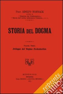 Storia del dogma (rist. anast. 1913). Vol. 3: Sviluppo del dogma della Chiesa libro di Harnack Adolf von