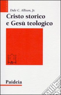 Cristo storico e Gesù teologico libro di Allison Dale C.