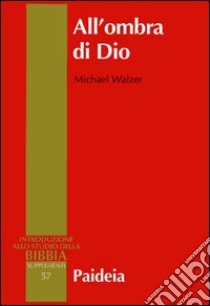 All'ombra di Dio. Politica nella Bibbia ebraica libro di Walzer Michael