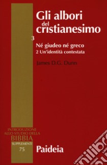 Gli albori del cristianesimo. Vol. 3/2: Né giudeo né greco. Un'identità contestata libro di Dunn James D.