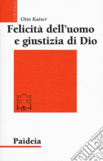 Felicità dell'uomo e giustizia di Dio. Studi sulla tradizione biblica nel contesto della filosofia ellenistica libro di Kaiser Otto