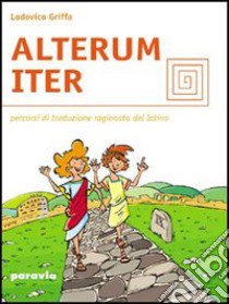 Alterum iter. Percorsi di traduzione ragionata del latino. Per le Scuole superiori libro di Griffa Ludovico