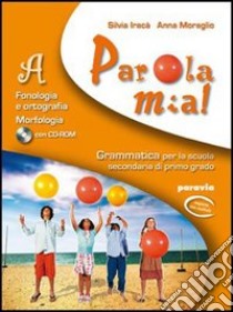 Parola mia! Sintassi semplice e complessa. Per la Scuola media. Con espansione online libro di Iracà Silvia, Moraglio Anna, Serra Enrico