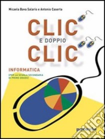 Clic e doppio clic. Per la Scuola media libro di Bava Salastris Micaela, Caserta Antonio