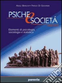 Psiche e società. Elementi di psicologia; sociologia e statistica. Vol. unico. Per i Licei e gli Ist. magistrali libro di Bianchi Adele, Di Giovanni Parisio