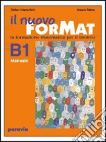 Il nuovo ForMat B1. La formazione matematica. Manuale. Con esercizi. Per il biennio delle Scuole superiori libro di Maraschini Walter, Palma Mauro