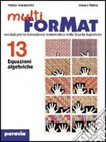 Multiformat. Per il Liceo scientifico. Vol. 13: Equazioni algebriche libro di Maraschini Walter, Palma Mauro