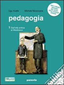 Pedagogia. Storia e temi. Per i Licei e gli Ist. magistrali. Con espansione online. Vol. 1: Dall'età antica al Medioevo libro di Avalle Ugo, Maranzana Michele