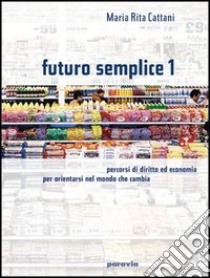 Futuro semplice. Per le Scuole. Vol. 1 libro di Cattani M. Rita